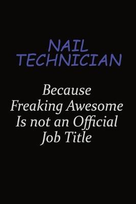 Book cover for Nail Technician Because Freaking Awesome Is Not An Official Job Title