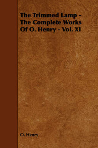 Cover of The Trimmed Lamp - The Complete Works Of O. Henry - Vol. XI