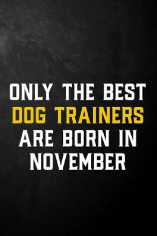 Cover of Only The Best Dog Trainers Are Born In November