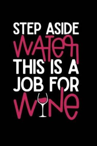 Cover of Step Aside Water This Is a Job for Wine