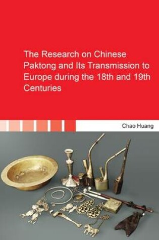 Cover of The Research on Chinese Paktong and its Transmission to Europe During the 18th and 19th Centuries