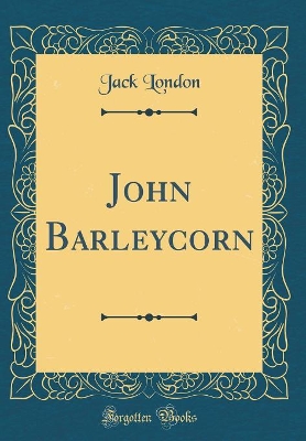 Book cover for John Barleycorn (Classic Reprint)