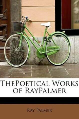 Cover of Thepoetical Works of Raypalmer