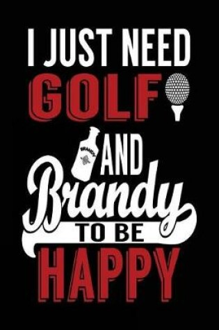 Cover of I Just Need Golf And Brandy To Be Happy