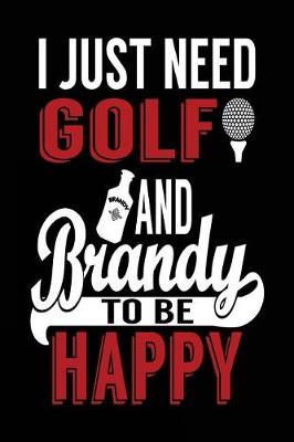 Book cover for I Just Need Golf And Brandy To Be Happy