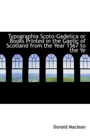 Cover of Typographia Scoto-Gadelica or Books Printed in the Gaelic of Scotland from the Year 1567