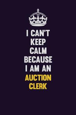 Book cover for I can't Keep Calm Because I Am An Auction Clerk