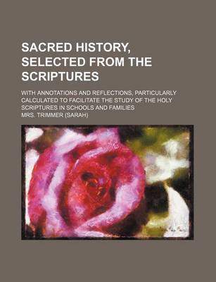 Book cover for Sacred History, Selected from the Scriptures (Volume 1); With Annotations and Reflections, Particularly Calculated to Facilitate the Study of the Holy Scriptures in Schools and Families