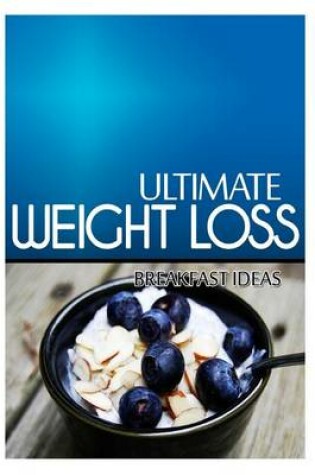 Cover of Ultimate Weight Loss - Breakfast Ideas