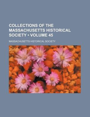 Book cover for Collections of the Massachusetts Historical Society (Volume 45)