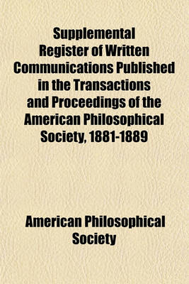 Book cover for Supplemental Register of Written Communications Published in the Transactions and Proceedings of the American Philosophical Society, 1881-1889