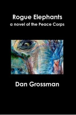 Cover of Rogue Elephants: A Novel of the Peace Corps