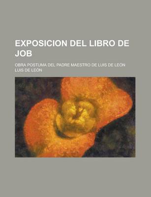 Book cover for Exposicion del Libro de Job; Obra Posthuma del Padre Maestro Fr. Luis de Leon