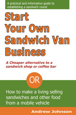 Book cover for Start Your Own Sandwich Van Business - a Cheaper Alternative to a Sandwich Shop or Coffee Bar