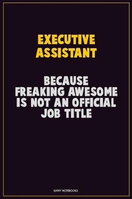 Book cover for Executive Assistant, Because Freaking Awesome Is Not An Official Job Title