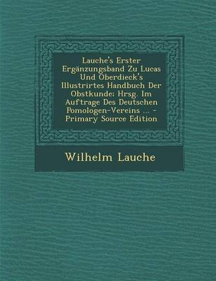 Book cover for Lauche's Erster Erganzungsband Zu Lucas Und Oberdieck's Illustrirtes Handbuch Der Obstkunde; Hrsg. Im Auftrage Des Deutschen Pomologen-Vereins ... - Primary Source Edition