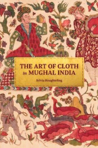 Cover of The Art of Cloth in Mughal India