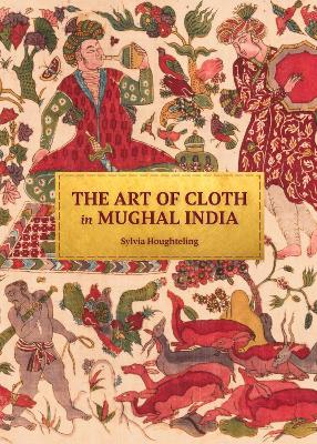 Book cover for The Art of Cloth in Mughal India