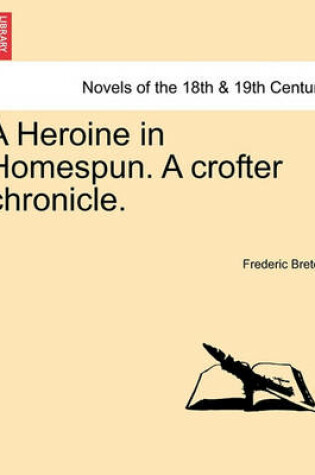 Cover of A Heroine in Homespun. a Crofter Chronicle.