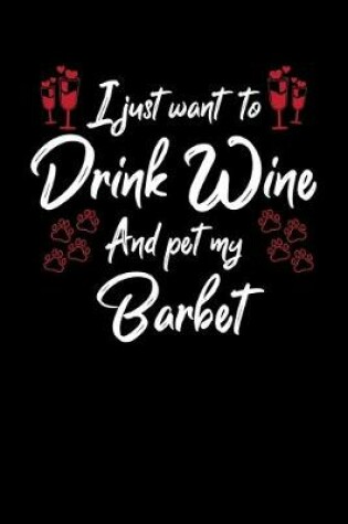 Cover of I Just Want To Drink Wine And Pet My Barbet