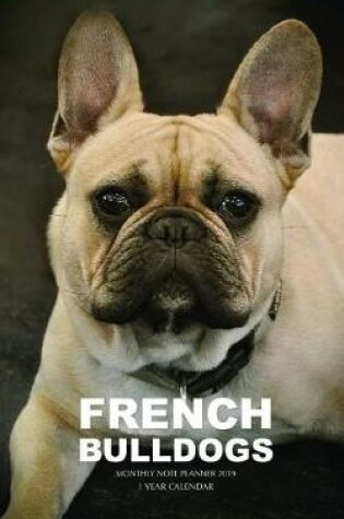 Cover of French Bulldogs Monthly Note Planner 2019 1 Year Calendar