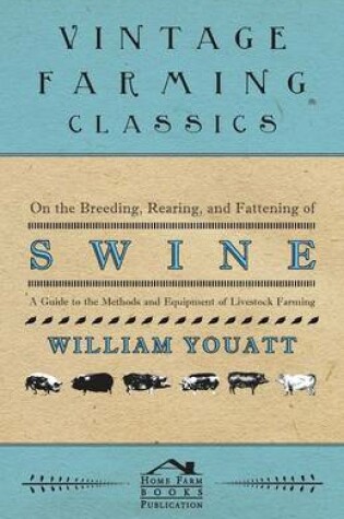 Cover of On the Breeding, Rearing, and Fattening of Swine - A Guide to the Methods and Equipment of Livestock Farming