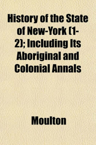 Cover of History of the State of New-York (1-2); Including Its Aboriginal and Colonial Annals