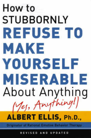 Cover of How To Stubbornly Refuse To Make Yourself Miserable About Anything - Yes, Anything!