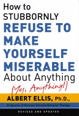 Book cover for How To Stubbornly Refuse To Make Yourself Miserable About Anything - Yes, Anything!