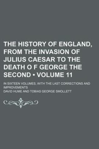 Cover of The History of England, from the Invasion of Julius Caesar to the Death O F George the Second (Volume 11); In Sixteen Volumes, with the Last Corrections and Improvements
