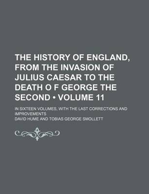 Book cover for The History of England, from the Invasion of Julius Caesar to the Death O F George the Second (Volume 11); In Sixteen Volumes, with the Last Corrections and Improvements