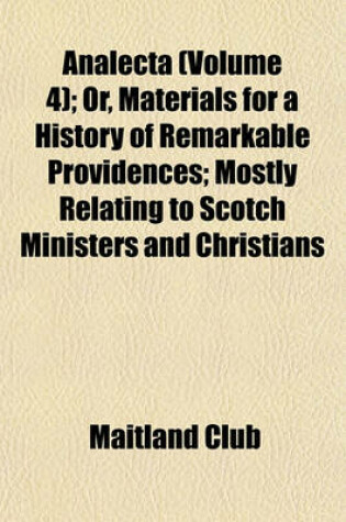 Cover of Analecta (Volume 4); Or, Materials for a History of Remarkable Providences; Mostly Relating to Scotch Ministers and Christians