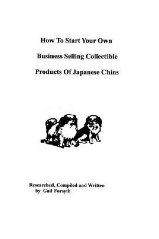 Cover of How To Start Your Own Business Selling Collectible Products Of Japanese Chins