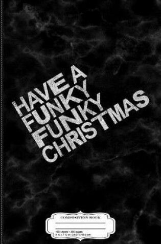 Cover of Have a Funky Funky Christmas Composition Notebook