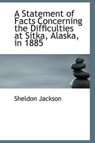 Cover of A Statement of Facts Concerning the Difficulties at Sitka, Alaska, in 1885