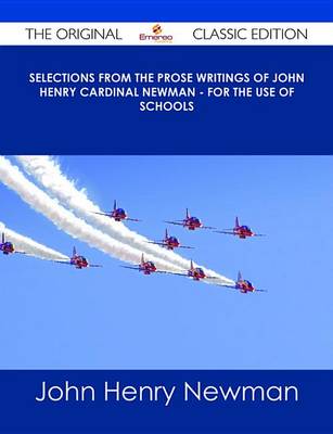 Book cover for Selections from the Prose Writings of John Henry Cardinal Newman - For the Use of Schools - The Original Classic Edition