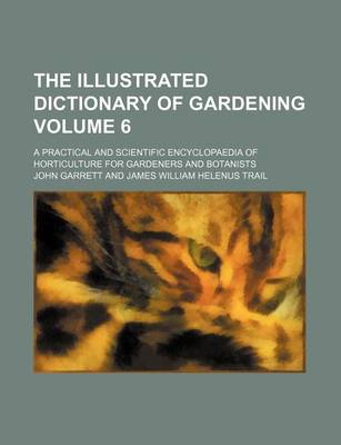 Book cover for The Illustrated Dictionary of Gardening Volume 6; A Practical and Scientific Encyclopaedia of Horticulture for Gardeners and Botanists