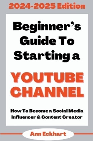 Cover of Beginner's Guide To Starting a YouTube Channel 2024-2025 Edition