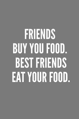 Book cover for Friends Buy You Food. Best Friends EAT Your Food.