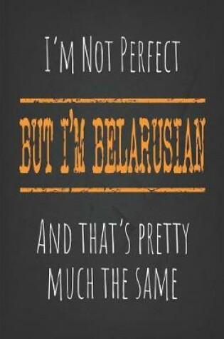 Cover of I'm not perfect, But I'm Belarusian And that's pretty much the same