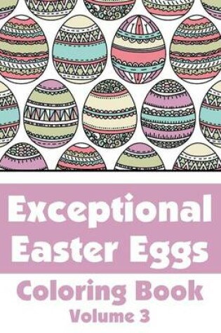 Cover of Exceptional Easter Eggs Coloring Book (Volume 3)