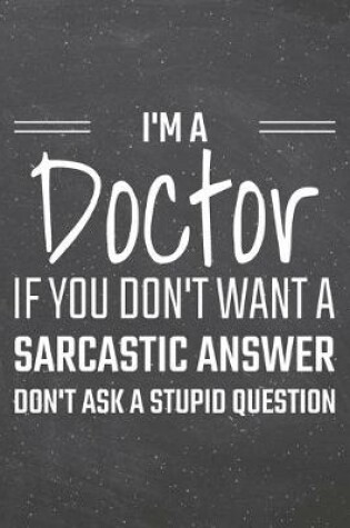 Cover of I'm a Doctor If You Dont Want a Sarcastic Answer