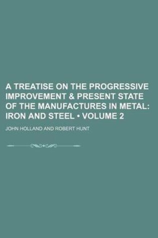 Cover of A Treatise on the Progressive Improvement & Present State of the Manufactures in Metal (Volume 2); Iron and Steel