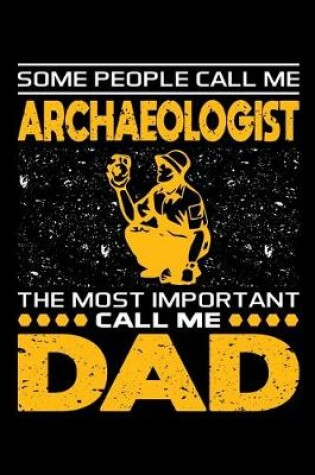 Cover of Some People Call Me Archaeologist The Most Important Call Me Dad