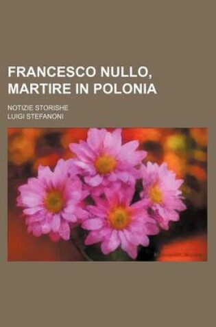 Cover of Francesco Nullo, Martire in Polonia; Notizie Storishe