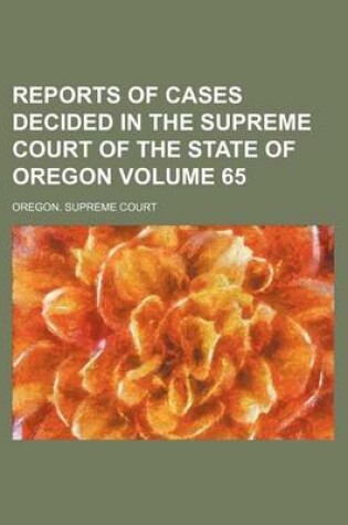 Cover of Reports of Cases Decided in the Supreme Court of the State of Oregon Volume 65