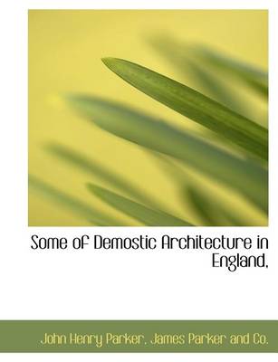 Book cover for Some of Demostic Architecture in England,