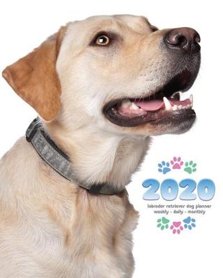 Book cover for 2020 Labrador Retriever Dog Planner - Weekly - Daily - Monthly