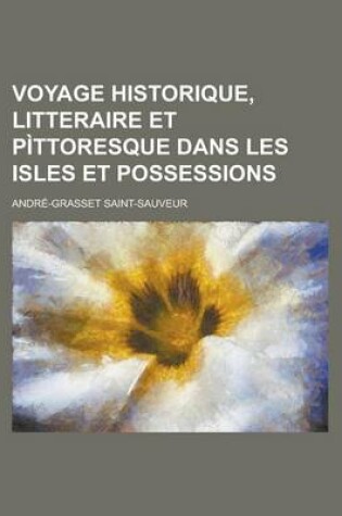 Cover of Voyage Historique, Litteraire Et Pittoresque Dans Les Isles Et Possessions