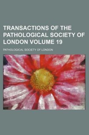 Cover of Transactions of the Pathological Society of London Volume 19